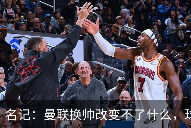 名记：曼联换帅改变不了什么，球队的问题不在主教练