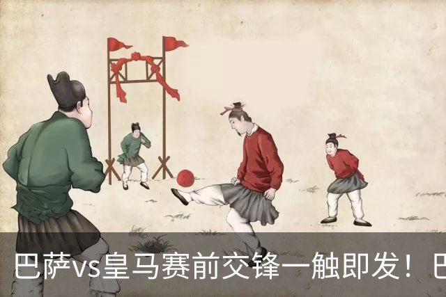 巴萨vs皇马赛前交锋一触即发！巴萨中场费尔明吐槽皇马，穆帅一句话暗藏锋芒