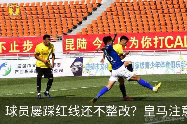 球员屡踩红线还不整改？皇马注意，你们正在透支中国市场最后耐心