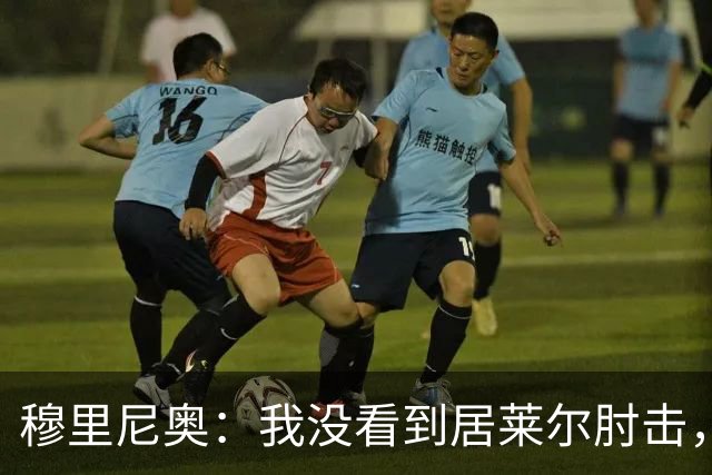 穆里尼奥：我没看到居莱尔肘击，有人看到清晰的画面了吗？