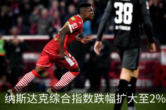 纳斯达克综合指数跌幅扩大至2%