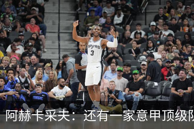 阿赫卡采夫：还有一家意甲顶级队对我有意，他们只告诉我在寻找二门
