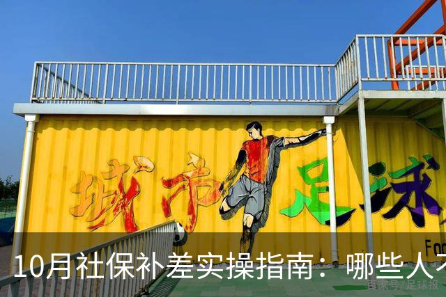 10月社保补差实操指南：哪些人不用补，差额单位和个人各承担多少