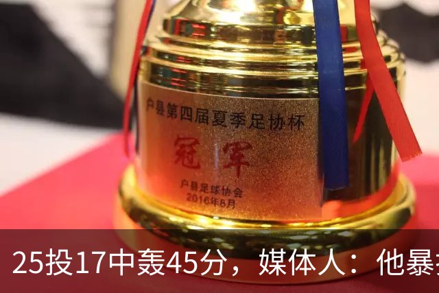 25投17中轰45分，媒体人：他暴打了爵士后场一整场