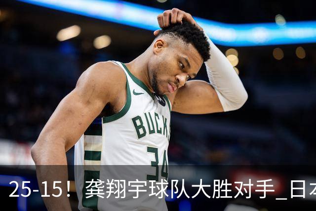 25-15！龚翔宇球队大胜对手 日本国手副攻贡献大 龚翔宇无缘首发