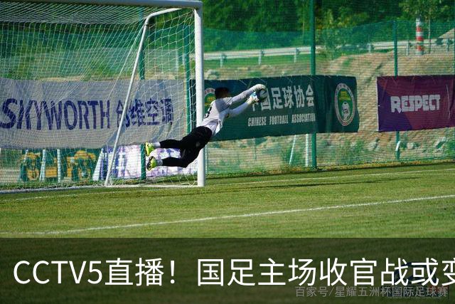 CCTV5直播！国足主场收官战或变邵佳一“谢幕战”，目标=保住亚洲第15名